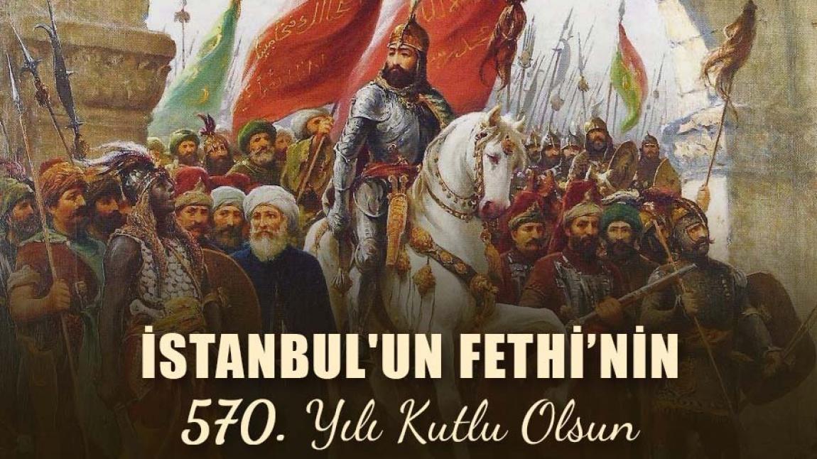 İstanbul’un Fethi’nin 570. Yıl Dönümü Kutlu Olsun