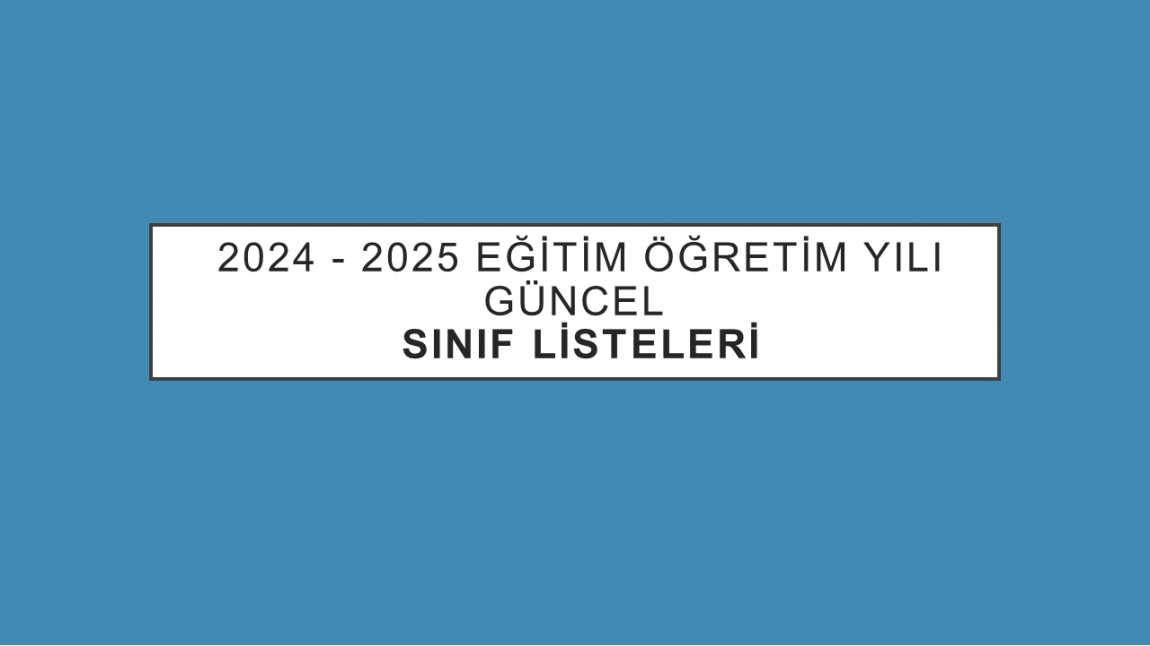 2024-2025 EĞİTİM ÖĞRETİM YILI GÜNCEL SINIF LİSTELERİ